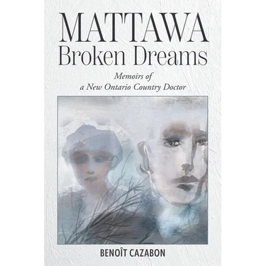 Mattawa Broken Dreams: Memoirs of a New Ontario Country Doctor