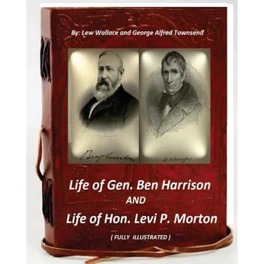 Life of Gen. Ben Harrison and Life of Hon. Levi P. Morton ( FULLY ILLUSTRATED)