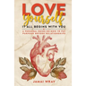 Love Yourself: It all begins with you: A personal guide on how to put purpose before relationships