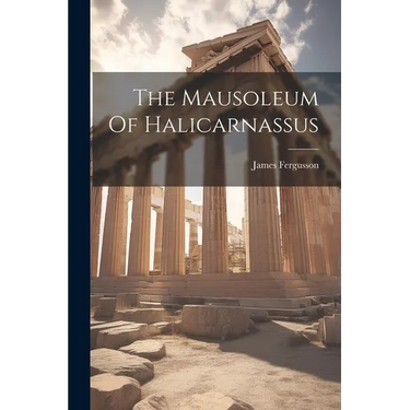 The Mausoleum Of Halicarnassus