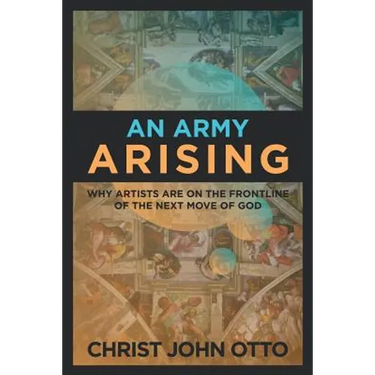An Army Arising: Why Artists are on the Front line of the Next Move of God