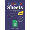 Google Sheets for Beginners: A Quick and Step-by-Step Guide to Learn Google Sheets Fundamentals, Formulas, Functions, Macros, Management, and Visua