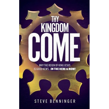 Thy Kingdom Come: Why the Reign of King Jesus is Good News ... in the Here and Now!