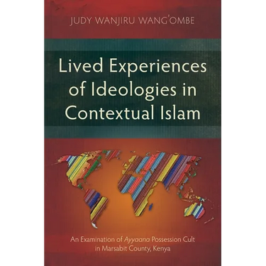 Lived Experiences of Ideologies in Contextual Islam: An Examination of Ayyaana Possession Cult in Marsabit County, Kenya