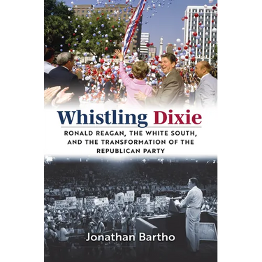 Whistling Dixie: Ronald Reagan, the White South, and the Transformation of the Republican Party