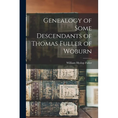 Genealogy of Some Descendants of Thomas Fuller of Woburn