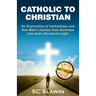 Catholic to Christian: An Exploration of Catholicism and One Man's Journey from Darkness into God's Wonderful Light