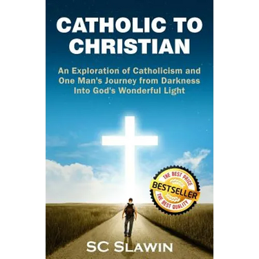 Catholic to Christian: An Exploration of Catholicism and One Man's Journey from Darkness into God's Wonderful Light
