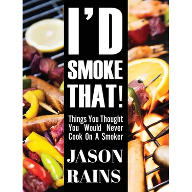I'd Smoke That! Things You Thought You Would Never Cook On A Smoker