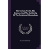 The Certain Truth, The Science, And The Authority Of The Scriptural Chronology
