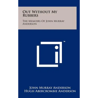 Out Without My Rubbers: The Memoirs of John Murray Anderson