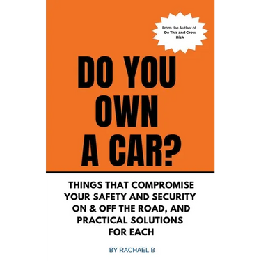 Do You Own A Car? - Things That Compromise Your Safety and Security On & Off the Road, and Practical Solutions for Each