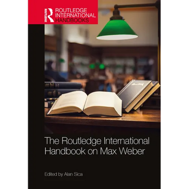 The Routledge International Handbook on Max Weber