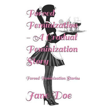 Forced Feminization - A Gradual Feminization Story: Forced Feminization Stories