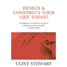 Design & Construct Your Life Today!: An Engineer's Perspective on how to construct an intentional life. 5 Simple Phases