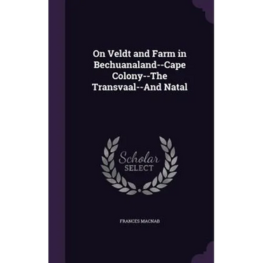 On Veldt and Farm in Bechuanaland--Cape Colony--The Transvaal--And Natal