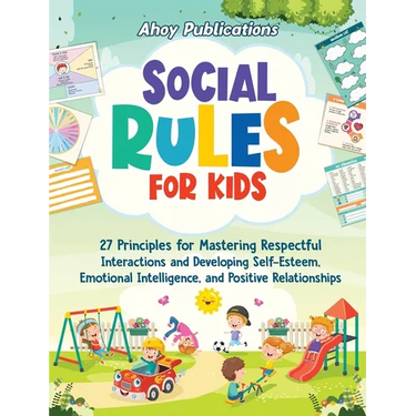 Social Rules for Kids: 27 Principles for Mastering Respectful Interactions and Developing Self-Esteem, Emotional Intelligence, and Positive R