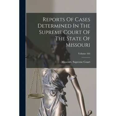 Reports Of Cases Determined In The Supreme Court Of The State Of Missouri; Volume 164