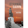Eternal Dawn: Turkey in the Age of Ataturk
