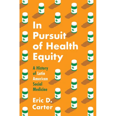 In Pursuit of Health Equity: A History of Latin American Social Medicine