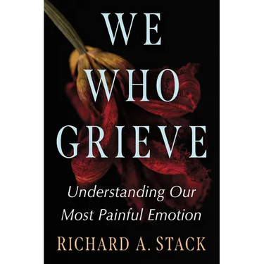 We Who Grieve: Understanding Our Most Painful Emotion
