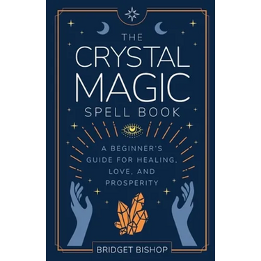 The Crystal Magic Spell Book: A Beginner's Guide For Healing, Love, and Prosperity