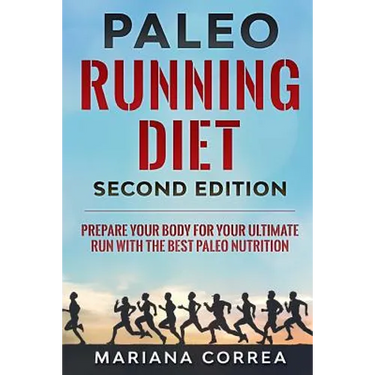 PALEO RUNNING DIET SECOND EDiTION: PREPARE YOUR BODY FOR YOUR ULTIMATE RUN WiTH THE BEST PALEO NUTRITION