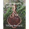 Wire Wrapping Jewelry: Beginners guide to wire wrapping jewelry featuring step-by-step full color photos and detailed instructions to create