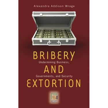 Bribery and Extortion: Undermining Business, Governments, and Security