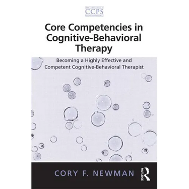 Core Competencies in Cognitive-Behavioral Therapy: Becoming a Highly Effective and Competent Cognitive-Behavioral Therapist