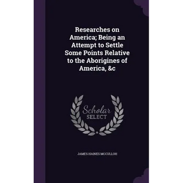 Researches on America; Being an Attempt to Settle Some Points Relative to the Aborigines of America, &c