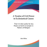 A Treatise of Civil Power in Ecclesiastical Causes: That It Is Not Lawful for Any Power on Earth to Compel in Matters of Religion