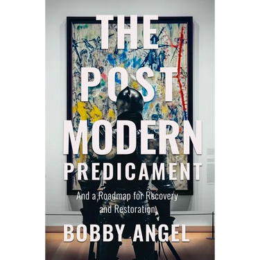 The Postmodern Predicament: And a Roadmap for Recovery and Restoration