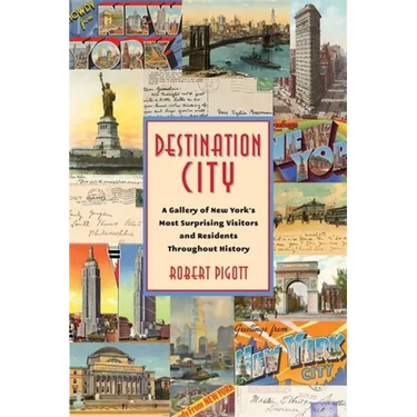 Destination City: A Gallery of New York's Most Surprising Visitors and Residents Throughout History