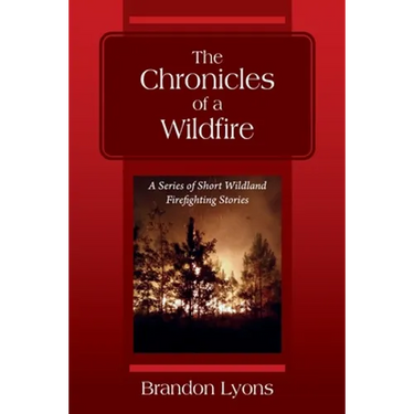 The Chronicles of a Wildfire: A Series of Short Wildland Firefighting Stories
