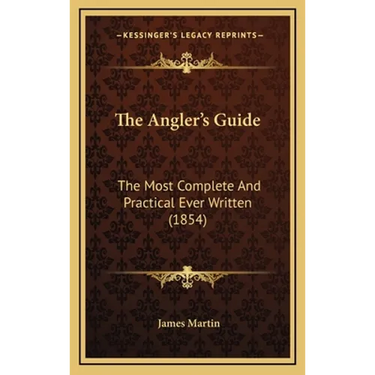 The Angler's Guide: The Most Complete And Practical Ever Written (1854)