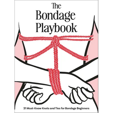 The Bondage Playbook: 31 Must-Know Knots and Ties for Bondage Beginners