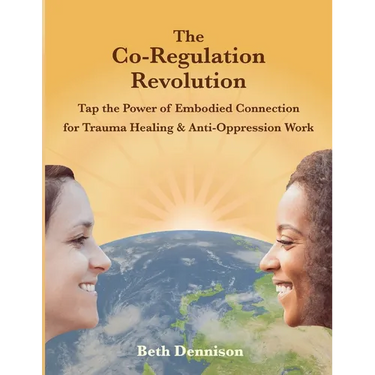 The Co-Regulation Revolution: Tap the Power of Embodied Connection for Trauma Healing & Anti-Oppression Work