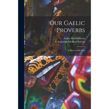 Our Gaelic Proverbs: a Mirror of the Past