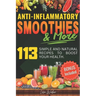 Anti-Inflammatory Smoothies & More: Superfood Power in Every Glass -- 113 Simple and Natural Recipes to Boost Your Health.