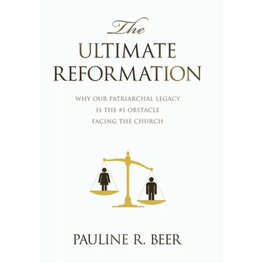 The Ultimate Reformation: Why Our Patriarchal Legacy Is the #1 Obstacle Facing the Church