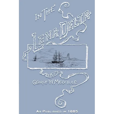 In the Lena Delta: A Narrative of the Search for Lieut.-Commander DeLong and His Companions Followed by an Account of the Greely Relief Expedition and