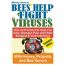 Bees Help Fight Viruses - How to Prevent and Heal Flu, Colds, Stomach Pain and Other Bacterial and Viral Infections: With Honey, Propolis and Bee Veno