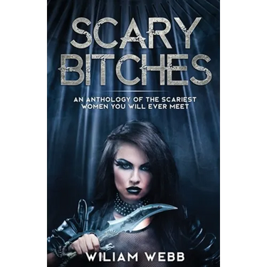 Scary Bitches: An Anthology of the Scariest Women You Will Ever Meet