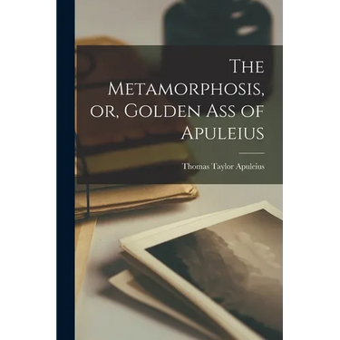 The Metamorphosis, or, Golden Ass of Apuleius
