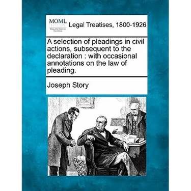 A selection of pleadings in civil actions, subsequent to the declaration: with occasional annotations on the law of pleading.