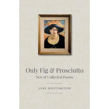 Only Fig & Prosciutto: New & Collected Poems