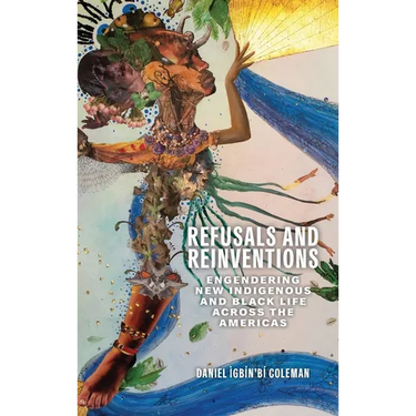 Refusals and Reinventions: Engendering New Indigenous and Black Life across the Americas