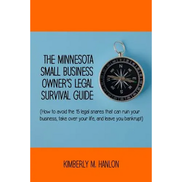 The Minnesota Small Business Owner's Legal Survival Guide: (how to Avoid the 15 Legal Snares That Can Ruin Your Business, Take Over Your Life, and Lea