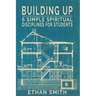 Building Up: Six Spiritual Disciplines for Students